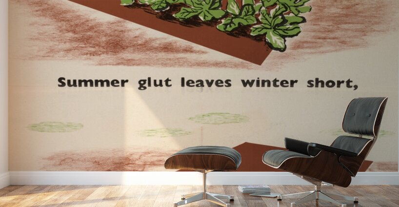 Plan and Grow for Winter – Summer Glut Leaves Winter Short – Take Warning Now and Don’t Get Caught Wall Murals